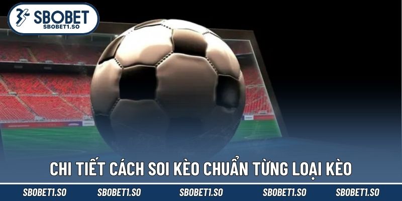 Chi tiết cách soi kèo chuẩn từng loại kèo