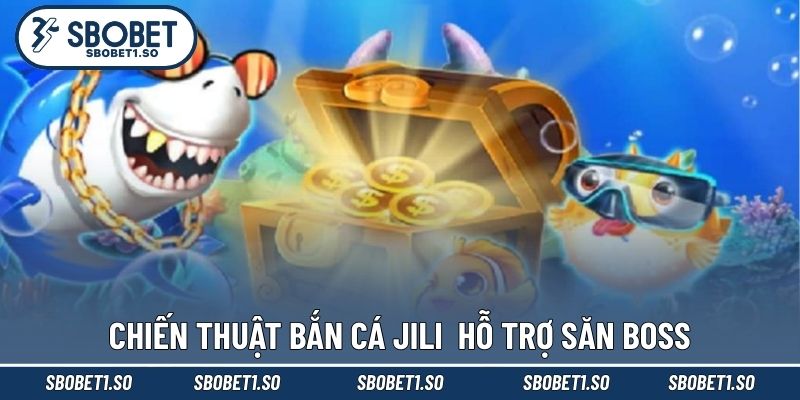 Chiến thuật bắn cá Jili hỗ trợ săn boss