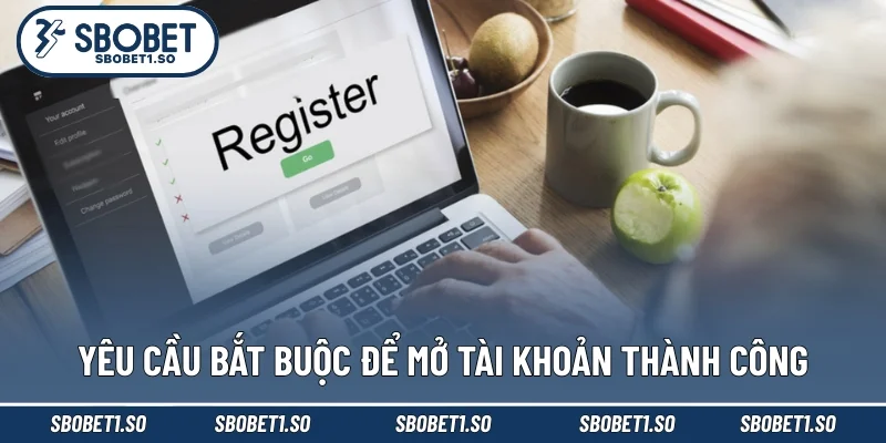 Yêu cầu bắt buộc để mở tài khoản thành công