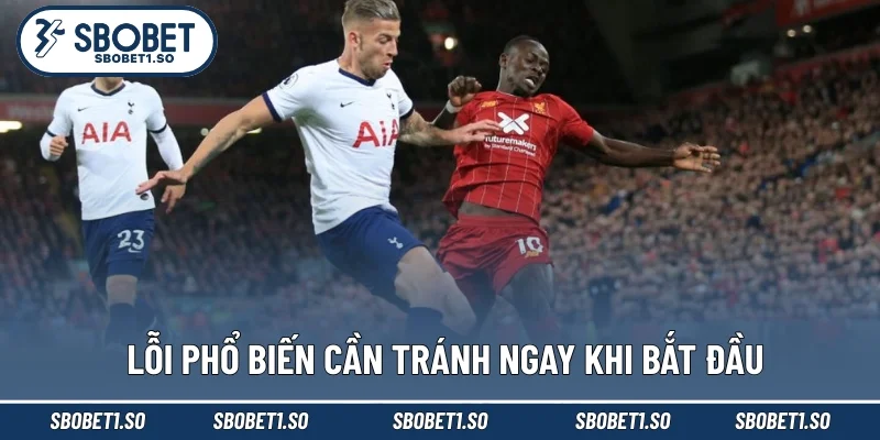 Lỗi phổ biến cần tránh ngay khi bắt đầu