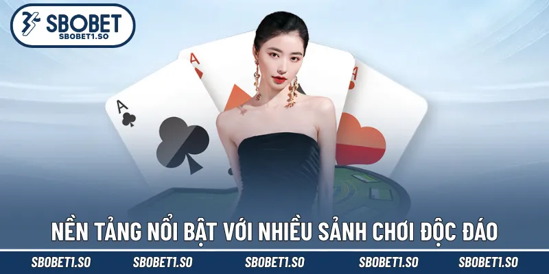 Nền tảng nổi bật với nhiều sảnh chơi độc đáo