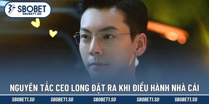 Nguyên tắc CEO Long đặt ra khi điều hành nhà cái