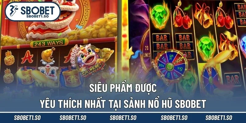 Siêu phẩm được yêu thích nhất tại sảnh nổ hũ Sbobet