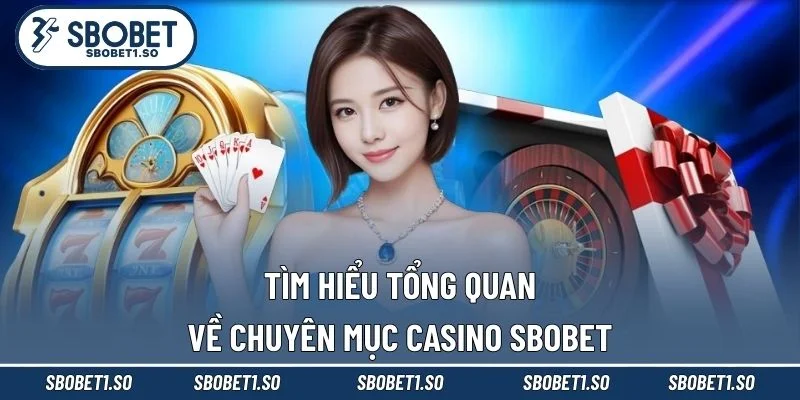Tìm hiểu tổng quan về chuyên mục Casino Sbobet
