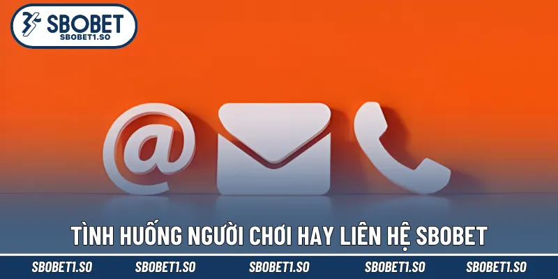 Tình huống người chơi hay liên hệ Sbobet