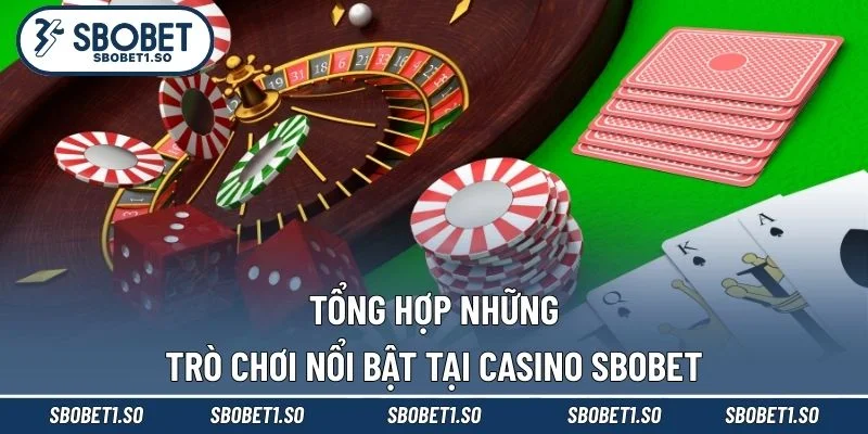 Tổng hợp những trò chơi nổi bật tại Casino Sbobet